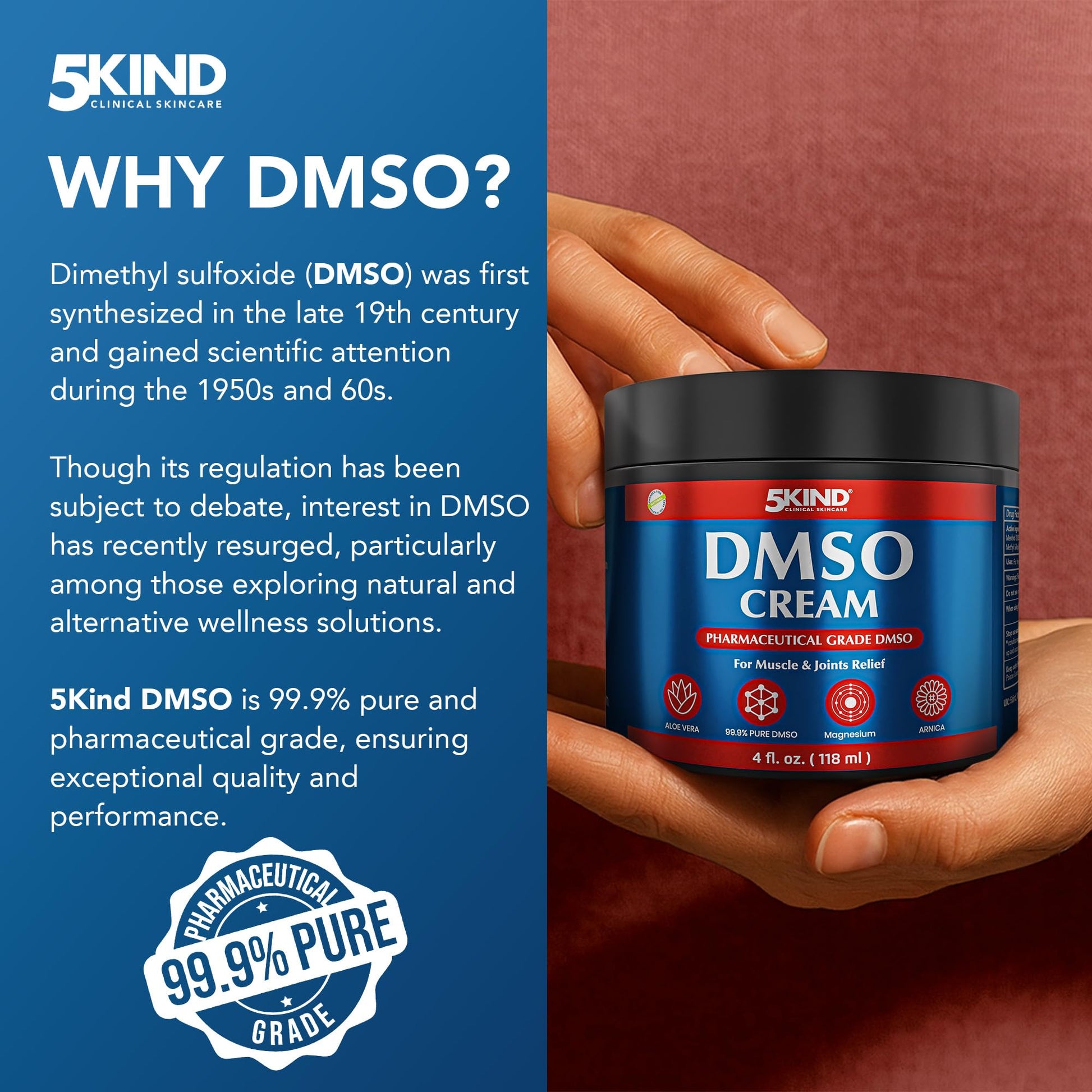 5Kind DMSO Cream for Pain Relief 4 fl oz - 99.9% Pure DMSO Pharmaceutical Grade Cream - Aloe Vera, Magnesium, Arnica & Menthol - Topical Muscle and Joint Pain Relief - Registered NDC - Made in USA 5kind clinical skincare Au supplements